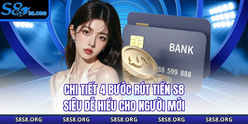 Rút Tiền S8 - Hướng Dẫn Chuẩn Chỉ Trong 4 Bước Cơ Bản