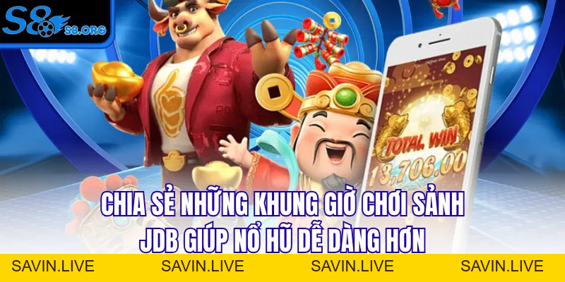 Khung Giờ Chơi Sảnh JDB - Gợi Ý Thời Điểm Dễ Nổ Hũ Lớn