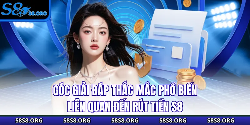 Rút Tiền S8 - Hướng Dẫn Chuẩn Chỉ Trong 4 Bước Cơ Bản