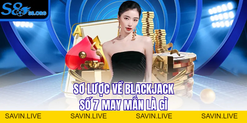 Blackjack Số 7 May Mắn Bí Kíp Nhận Thưởng Lớn Trong Tầm Tay