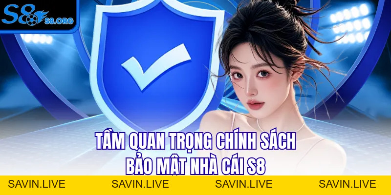 Chính Sách Bảo Mật S8 - An Toàn 100% Cho Mọi Thành Viên