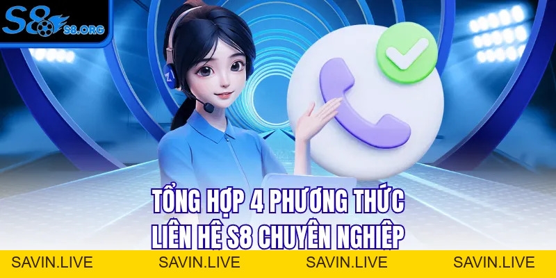 Liên Hệ S8 Qua 4 Kênh Tiện Lợi Được Hỗ Trợ Ngay Tức Thì