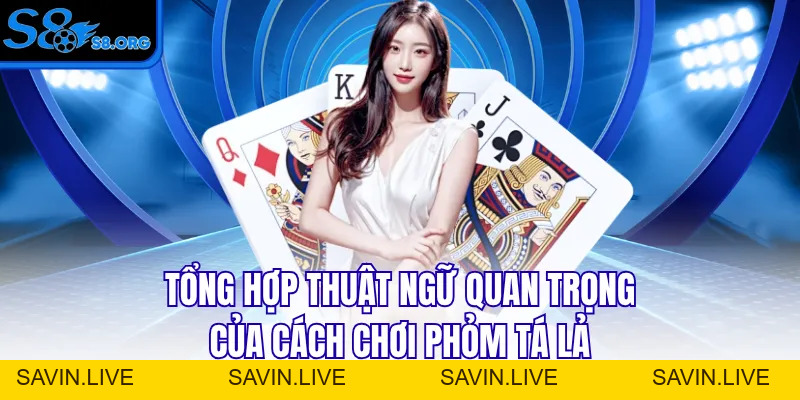 Cách Chơi Phỏm Tá Lả Bài Bản Chi Tiết A-Z Cho Người Mới
