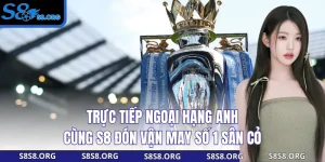 Tin Tức S8 Cập Nhật Thông Tin Cá Cược Chuẩn Xác Cho Bạn